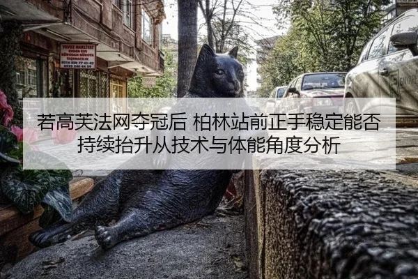 ruo-gao-fu-fa-wang-duo-guan-hou-bo-lin-zhan-qian-zheng-shou-wen-ding-neng-fou-chi-xu-tai-sheng-cong-ji-shu-yu-ti-neng-2-963.jpg